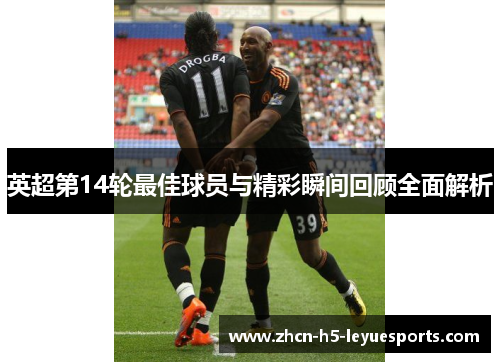 英超第14轮最佳球员与精彩瞬间回顾全面解析