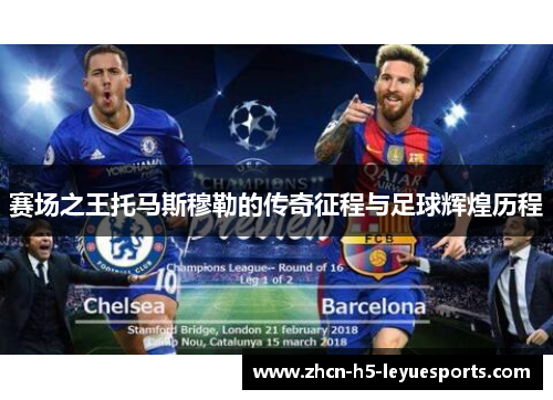 赛场之王托马斯穆勒的传奇征程与足球辉煌历程