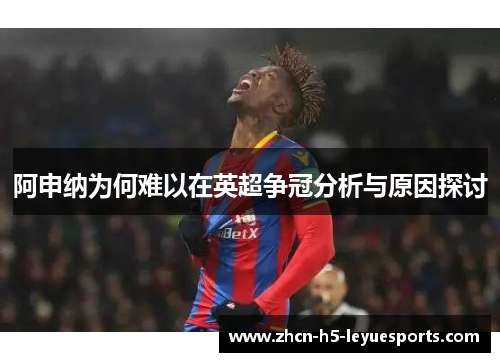 阿申纳为何难以在英超争冠分析与原因探讨