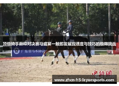 顶级骑手巅峰对决赛马盛宴一触即发展现速度与技巧的极限挑战