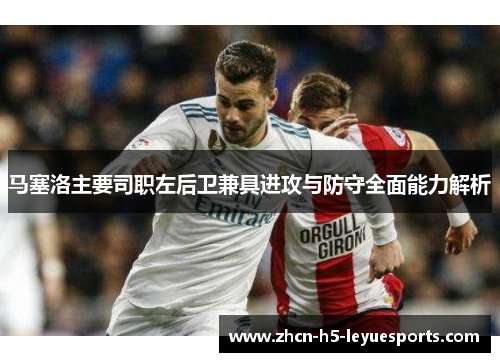 马塞洛主要司职左后卫兼具进攻与防守全面能力解析
