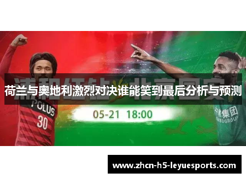 荷兰与奥地利激烈对决谁能笑到最后分析与预测