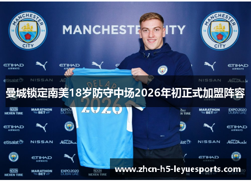 曼城锁定南美18岁防守中场2026年初正式加盟阵容