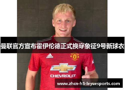 曼联官方宣布霍伊伦德正式换穿象征9号新球衣
